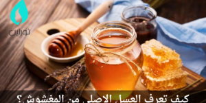 كيف تعرف العسل الاصلي من المغشوش؟